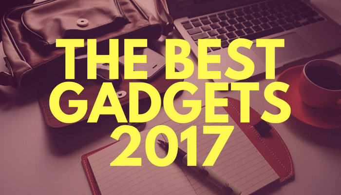 THE BEST GADGETS 2017